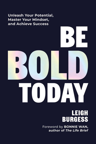 Be BOLD Today Unleash Your Potential, Master Your Mindset, and Achieve Success