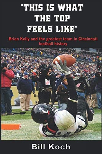 This Is What the Top Feels Like Brian Kelly and the Greatest Team in Cincinnati Football History