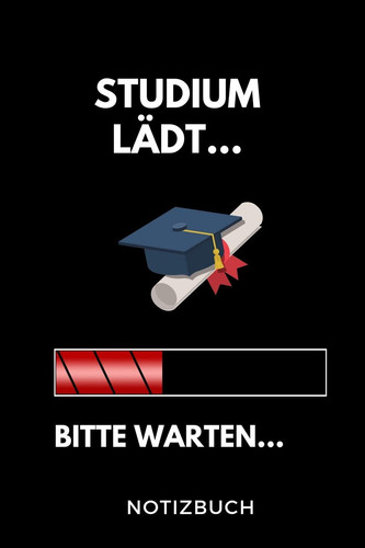 Studium Lädt... Bitte Warten... Notizbuch A 5 Notizbuch LINIERT Für Zukünftige Studenten - Cooler Spruch Fürs Studium und Uni - Geburtstagsgeschenk - Zur Erfolgreichen Prüfung - Klausurenphase