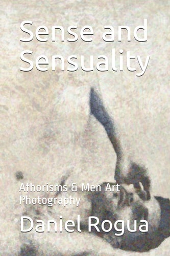 Sense and Sensuality Afhorisms & Men Art Photography