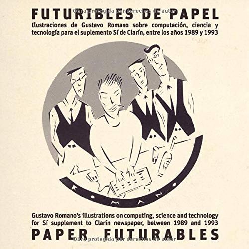 Futuribles de papel: Ilustraciones de Gustavo Romano sobre computación, ciencia y tecnología para el suplemento Sí de Clarín, entre los años 1989 y 1993 (Spanish Edition)