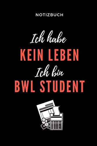 Notizbuch Ich Habe Kein Leben Ich Bin Bwl Student A5 Notizbuch BLANKO Fr Studenten - Coole Geschenkidee Zum Studienstart - Abitur - Ersten Semester - Schulabschluss - Betriebswirtschaftslehre