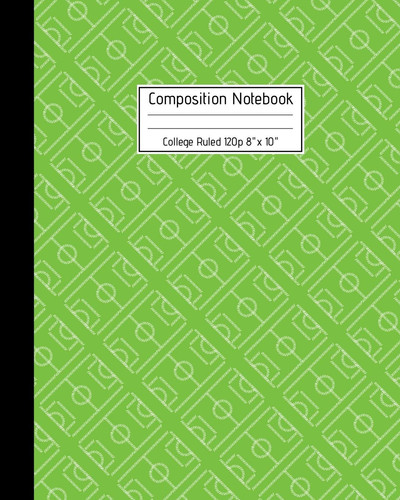 Composition Notebook College Ruled 120p 8 X 10 Green Soccer Field Journal Paper for Boys Girls Kids & Adults. Cool Workbook Gift for Back to School Football Players and Coaches