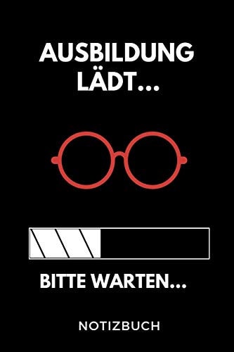 AUSBILDUNG LÄDT... BITTE WARTEN... NOTIZBUCH: A5 Notizbuch BLANKO Geschenk zur Ausbildung | für Sohn Tochter Neffe Nichte Freund Freundin | für ... Azubine | Lustiger Spruch (German Edition)