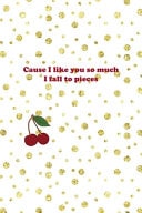 Cause I Like You So Much I Fall to Pieces Cherry Notebook Journal Composition Blank Lined Diary Notepad 120 Pages Paperback