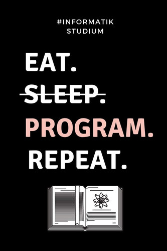 #informatik Studium Eat. Sleep. Program. Repeat. A5 Geschenkbuch TAGEBUCH für Informatik Studenten - Programmierer - Geschenkidee Abitur Schulabschluss - Vorlesungsbeginn - Studium - Erstis