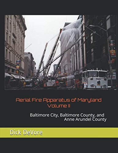 Aerial Fire Apparatus of Maryland Volume II: Baltimore City, Baltimore County, and Anne Arundel County