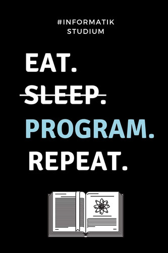 #informatik Studium Eat. Sleep. Program. Repeat. A5 Geschenkbuch LINIERT für Informatik Studenten - Programmierer - Geschenkidee Abitur Schulabschluss - Vorlesungsbeginn - Studium - Erstis
