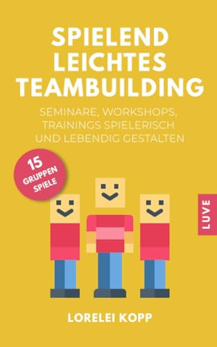 Spielend leichtes Teambuilding Seminare, Workshops, Trainings spielerisch und lebendig gestalten