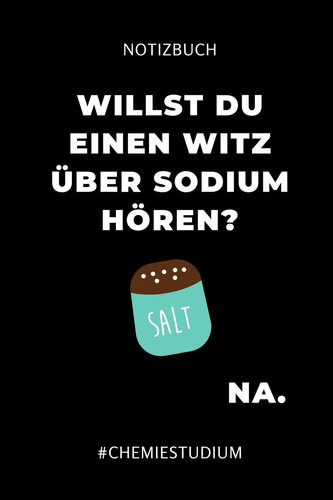 Notizbuch Willst Du Einen Witz Über Sodium Hören? Na. A5 Geschenkbuch 52 WOCHEN KALENDER Für Chemie Fans - Geschenk Fuer Studenten - Zum Schulabschluss - Semesterstart - Bestandene Pruefung - Chemiker