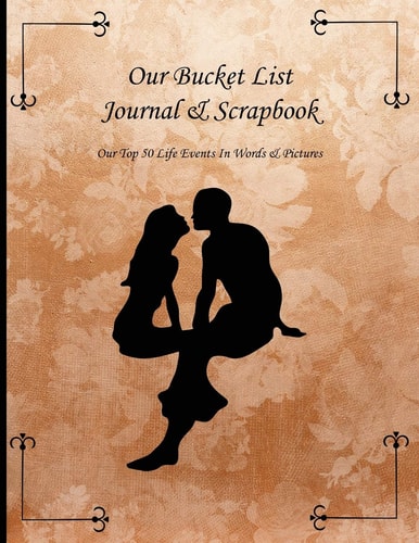 Our Bucket List Journal & Scrapbook: Top 50 Life Events We Do Together in Words & Pictures
