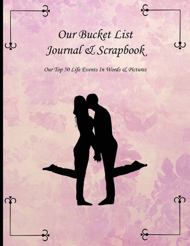 Our Bucket List Journal & Scrapbook: Our Top 50 Life Events in Words & Pictures Notebook with Guided Prompts for Couples to Record Your 50 Ultimate Life Events with Photo Pages to Record the Memories Forever