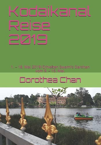 Kodaikanal Reise 2019: 1. – 18. Mai 2019! Erhielten Swami’s Darshan vom 9. – 15. Mai. (German Edition)