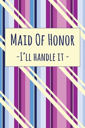 Maid of Honor - I'll Handle It Dot Grid Journal 6x9 - Team Bride Matron of Honor Notebook I Wedding Hen Night Gift for Bridesmaid, Bridal Shower and Bachelorette Party