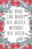 No Bride Can Marry Her Mister Without Her Sister Blank Lined Journal 6x9 - Maid of Honor Bride's Best Friend Notebook I Wedding Prep Team Gift for Bridesmaid, Bridal Shower and Bachelorette Party