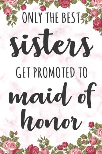 Only the Best Sisters Get Promoted to Maid of Honor Blank Lined Journal 6x9 - Matron of Honor Bride's Best Friend Notebook I Wedding Prep Team Gift for Bridesmaid, Bridal Shower and Bachelorette Party