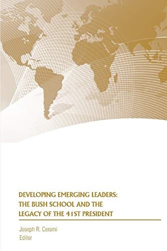 Developing Emerging Leaders The Bush School and the Legacy of the 41st President