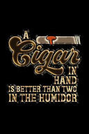 A Cigar in Hand Is Better Than Two in the Humidor Cigar Tasting Journal to Write in - Cigar Smoker's Notebook - Log to Track Tastings and Preserve Label - Gift for Aficionados