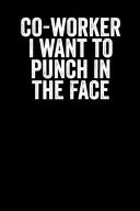 Co-Workers I Want to Punch in the Face Blank Lined Notebook Journal Sarcastic Saying