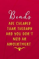 Beads Are Cheaper Than Therapy and You Don't Need an Appointment: Beadwork Notebook Journal Composition Blank Lined Diary Notepad 120 Pages