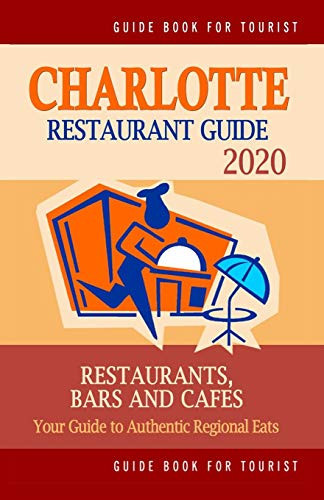 Charlotte Restaurant Guide 2020 Your Guide to Authentic Regional Eats in Charlotte, North Carolina (Restaurant Guide 2020)