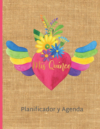 Mis Quince Planificador Y Agenda Organizador y Agenda para Quinceañeras para planear todas las actividades previas a la fiesta Tema corazon bordado mexicano 8.5 x 11 in 102 pag
