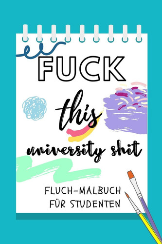 Fuck This University Shit Fluch-Malbuch Für Studenten A5 Geschenkbuch zum Studium - Schimpfwörter Malbuch für Studenten - witziges Buch zum Abitur - Studienbeginn - Erstes Semester - Pruefung - Geburtstag