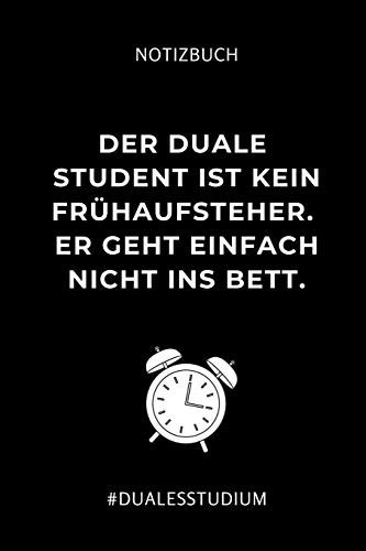 Notizbuch Der Duale Student Ist Kein Frühaufsteher. Er Geht Einfach Nicht Ins Bett. A5 52 WOCHEN KALENDER Zum Dualen Studium - Notizbuch Für Duale Studenten - Witziger Spruch Zum Abitur - Studienbeginn - Erstes Semester - Pruefung - Geburtstag