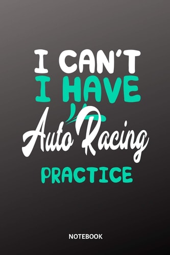 I Can ́t I Have Auto Racing Practice Notebook 6x9 Diary Training Journal Notebook 120 Pages Workout Auto Racing