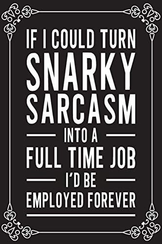 If I Could Turn Snarky Sarcasm Into a Full Time Job I'd Be Employed Forever Funny Blank Lined Journal Notebook Office Humor Gift Idea for Friend Or Coworker. Matte Black Cover