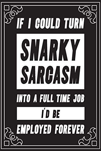 If I Could Turn Snarky Sarcasm Into a Full Time Job I'd Be Employed Forever Funny Blank Lined Journal Notebook Office Humor Gift Idea for Friend Or Coworker. Trendy Matte Cover