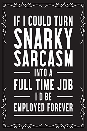 If I Could Turn Snarky Sarcasm Into a Full Time Job I'd Be Employed Forever Funny Blank Lined Journal Notebook Office Humor Gift Idea for Friend Or Coworker. Cool Black Matte Cover