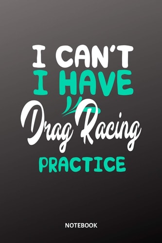 I Can ́t I Have Drag Racing Practice Notebook 6x9 Diary Training Journal Notebook 120 Pages Workout Drag Racing
