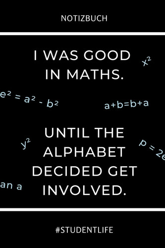 Notizbuch I Was Good in Maths. Until the Alphabet Decided Get Involved. A5 TAGEBUCH Zum Studium Anfang - Notizbuch Für Duale Studenten - Witziger Spruch Zum Abitur - Studienbeginn - Erstes Semester - Pruefung - Geburtstag