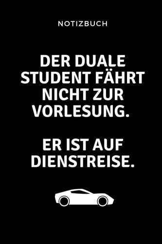 Notizbuch Der Duale Student Fährt Nicht Zur Vorlesung. Er Ist Auf Dienstreise. A5 52 WOCHEN KALENDER Zum Dualen Studium - Notizbuch Für Duale Studenten - Witziger Spruch Zum Abitur - Studienbeginn - Erstes Semester - Pruefung - Geburtstag