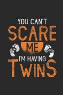 You Can't Scare Me I'm Having Twins Mothers Notebook, Dotted Bullet (6 X 9 - 120 Pages) Family Themed Notebook for Daily Journal, Diary, and Gift