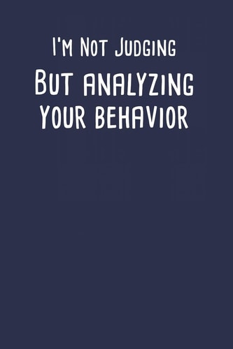 I'm Not Judging But Analyzing Your Behavior: Data Applied Behavior Analysis Journal Notebook Gift for Aba Analyst