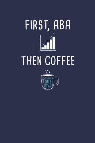 First ABA Then COFFEE Data Applied Behavior Analysis Journal Notebook Gift for Aba Analyst