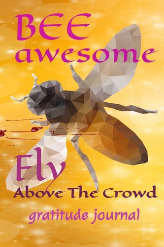 Bee Awesome Fly Above the Crowd Gratitude Journal 6x9 100 Pg Notebook Record Keeper Logbook