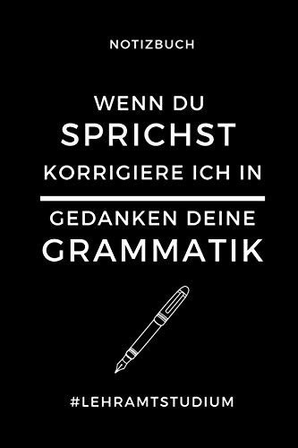 Notizbuch Wenn Du Sprichst Korrigiere Ich in Gedanken Deine Grammatik A5 Geschenkbuch KALENDER Zum Lehramt Studium - Notizbuch Für Pädagogik Studenten - Witziger Spruch Zum Abitur - Studienbeginn - Erstes Semester