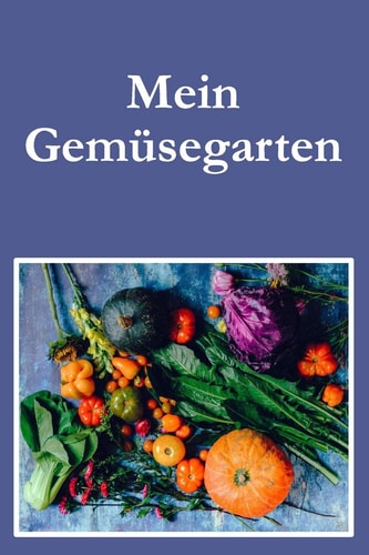 Mein Gemüsegarten Von der Aussaat Bis Hin Zur Ernte