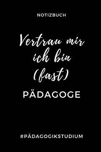 Notizbuch Vertrau Mir Ich Bin (Fast) Pädagoge #pädagogikstudium A5 TAGEBUCH Geschenkbuch Zum Lehramt Studium - Notizbuch Für Pädagogik Studenten - Witziger Spruch Zum Abitur - Studienbeginn - Erstes Semester