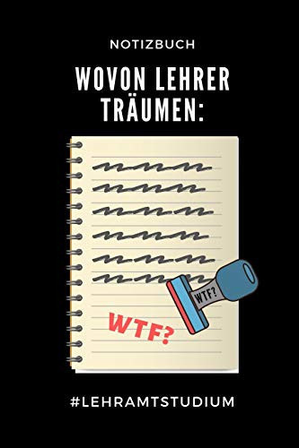 NOTIZBUCH WOVON LEHRER TRÄUMEN WTF? #LEHRAMTSTUDIUM: A5 Geschenkbuch BLANKO zum Lehramt Studium | Notizbuch für Pädagogik Studenten | witziger Spruch ... | Erstes Semester (German Edition)