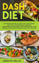 Dash Diet Two Books in One to Help You Lose Weight and Fight Hypertension. Prevent Cardiovascular Disease and Strengthen Your Immune System with Healthy Dash Diet Recipes
