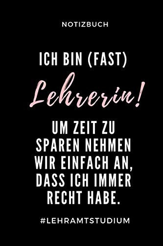 Notizbuch Ich Bin (Fast) Lehrerin! Um Zeit Zu Sparen Nehmen Wir Einfach an A5 Geschenkbuch LINIERT Zum Lehramt Studium - Notizbuch Für Pädagogik Studenten - Witziger Spruch Zum Abitur - Studienbeginn - Erstes Semester