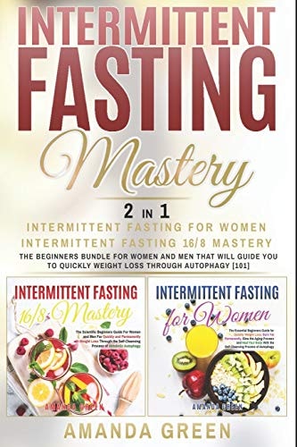 Intermittent Fasting Mastery Intermittent Fasting for Women and Intermittent Fasting 16/8 the Beginners Bundle for Women and Men That Will Guide You to Quickly Weight Loss Through Autophagy. [101]