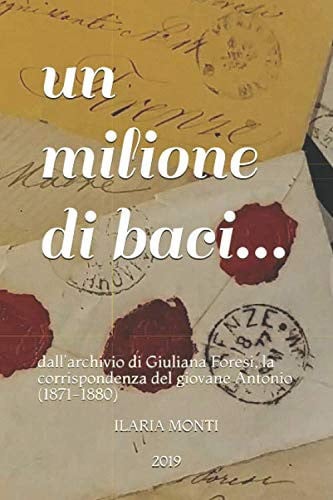 Un milione di baci... dall'archivio di Giuliana Foresi la corrispondenza del giovane Antonio (1871-1880)