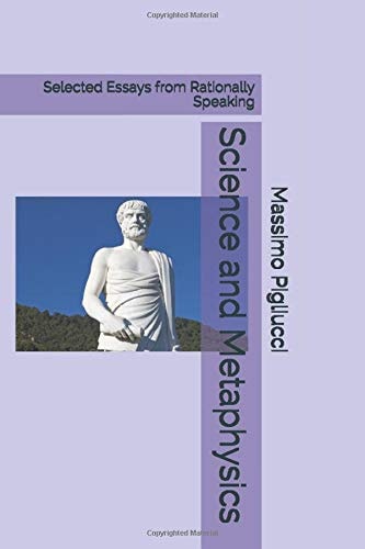Science and Metaphysics Selected Essays from Rationally Speaking
