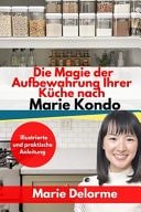 Die Magie der Aufbewahrung Ihrer Küche Nach Marie Kondo Illustrierte und Praktische Anleitung