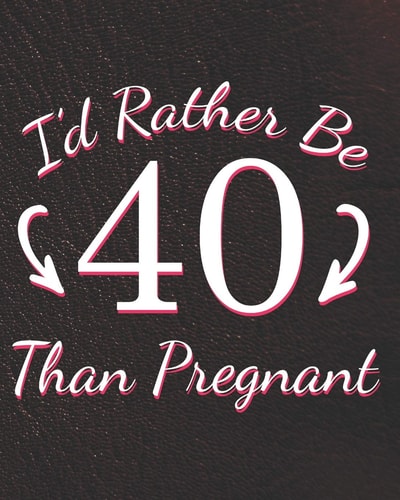 I'd Rather Be 40 Than Pregnant Funny 40th Birthday Planner (Gag Gifts for Adults)